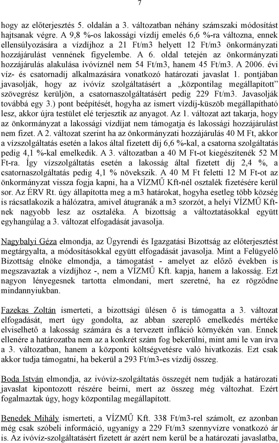 oldal tetején az önkormányzati hozzájárulás alakulása ivóvíznél nem 54 Ft/m3, hanem 45 Ft/m3. A 2006. évi víz- és csatornadíj alkalmazására vonatkozó határozati javaslat 1.