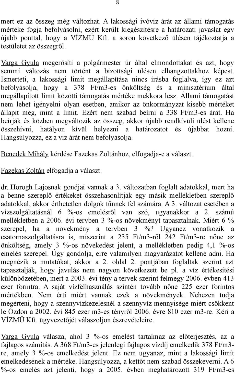 Varga Gyula megerősíti a polgármester úr által elmondottakat és azt, hogy semmi változás nem történt a bizottsági ülésen elhangzottakhoz képest.