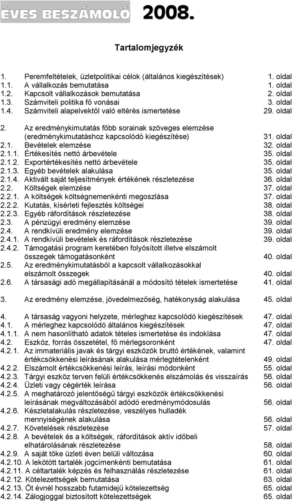 Az eredménykimutatás főbb sorainak szöveges elemzése (eredménykimutatáshoz kapcsolódó kiegészítése) 31. oldal 2.1. Bevételek elemzése 32. oldal 2.1.1. Értékesítés nettó árbevétele 35. oldal 2.1.2. Exportértékesítés nettó árbevétele 35.