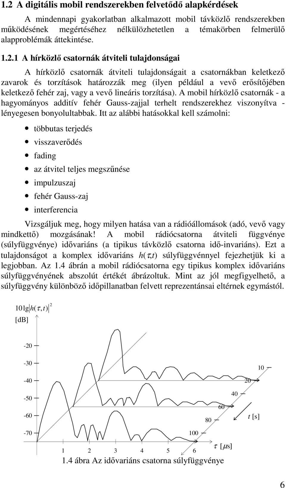 fehér zaj, vagy a vevő lineári torzítáa) A mobil hírközlő catornák - a hagyományo additív fehér Gau-zajjal terhelt rendzerekhez vizonyítva - lényegeen bonyolultabbak Itt az alábbi hatáokkal kell