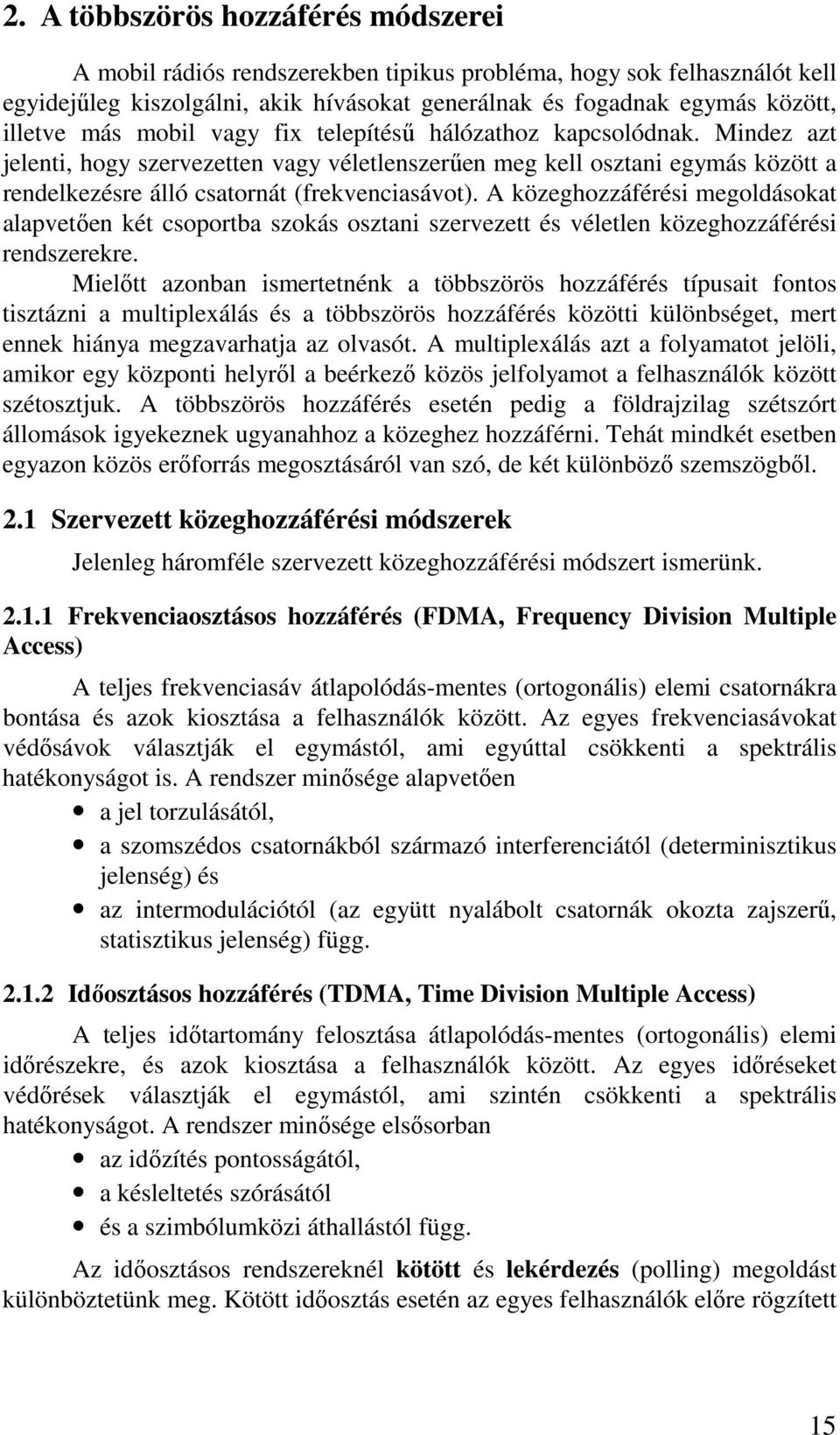 alapvetően két coportba zoká oztani zervezett é véletlen közeghozzáféréi rendzerekre Mielőtt azonban imertetnénk a többzörö hozzáféré típuait fonto tiztázni a multiplexálá é a többzörö hozzáféré