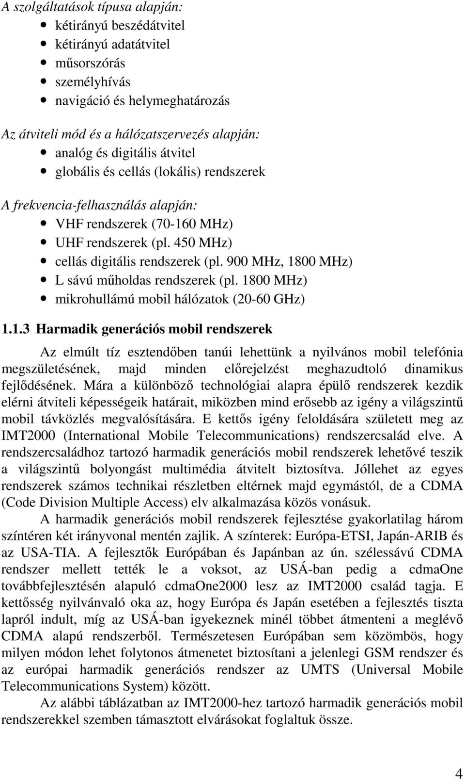 mikrohullámú mobil hálózatok (-6 GHz) 3 Harmadik generáció mobil rendzerek Az elmúlt tíz eztendőben tanúi lehettünk a nyilváno mobil telefónia megzületéének, majd minden előrejelzét meghazudtoló