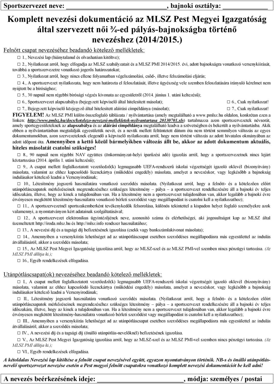 , Nyilatkozat arról, hogy elfogadja az MLSZ szabályzatait és a MLSZ PMI 2014/2015. évi, adott bajnokságra vonatkozó versenykiírását, továbbá a sportszervezetre vonatkozó jogerős határozatokat; 3.