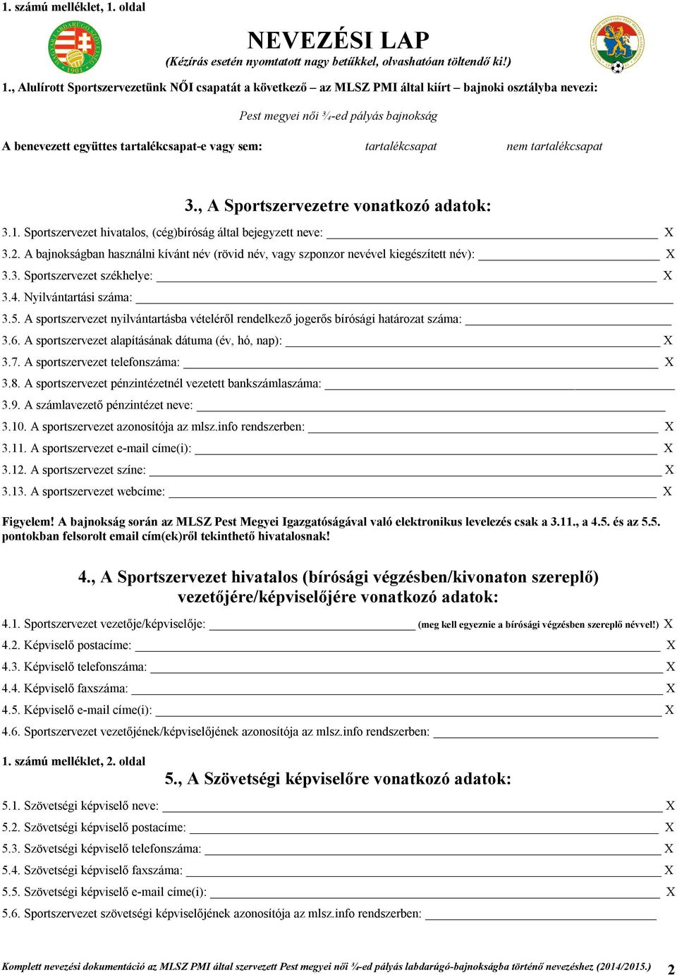 tartalékcsapat nem tartalékcsapat 3., A Sportszervezetre vonatkozó adatok: 3.1. Sportszervezet hivatalos, (cég)bíróság által bejegyzett neve: X 3.2.