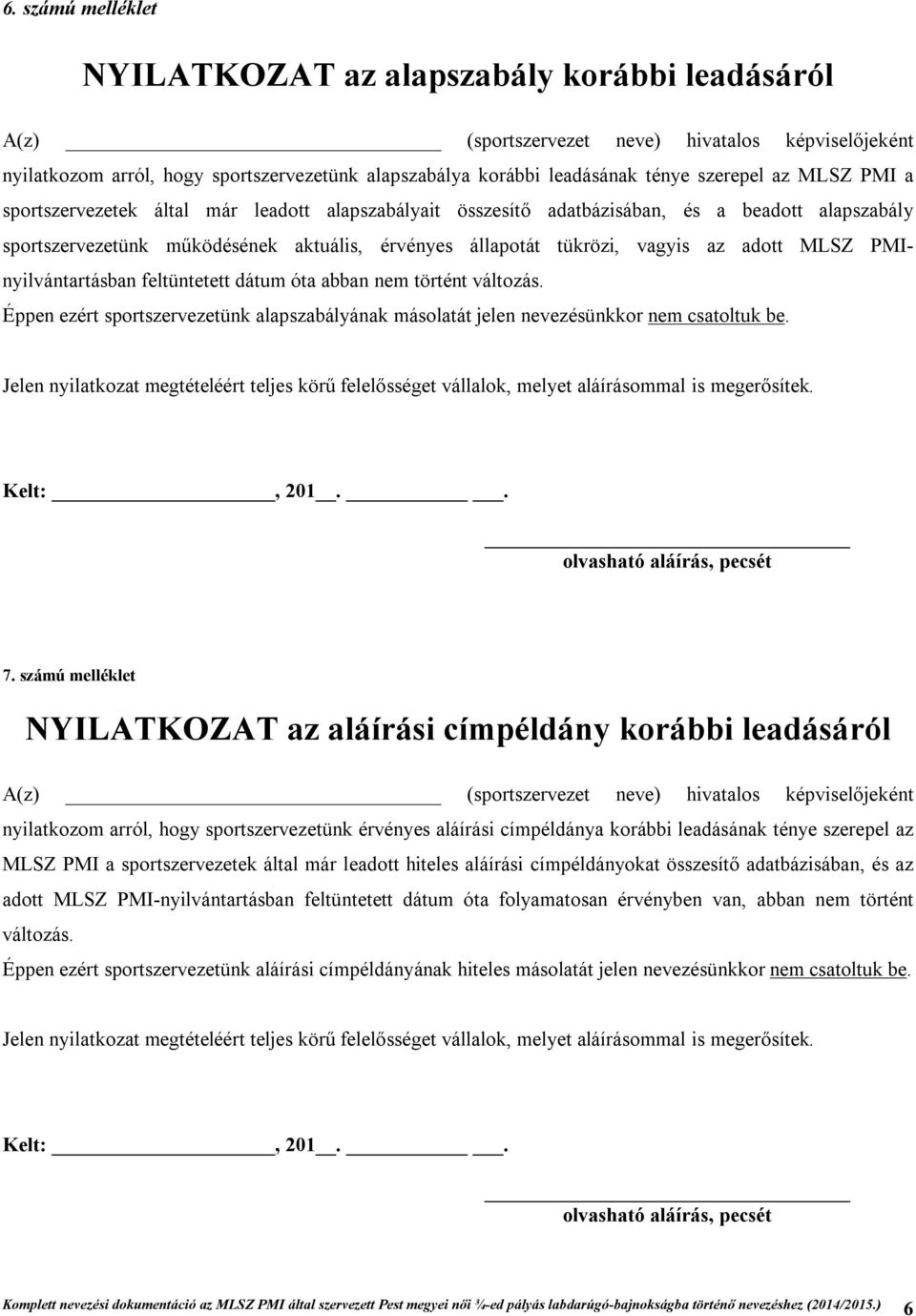 az adott MLSZ PMInyilvántartásban feltüntetett dátum óta abban nem történt változás. Éppen ezért sportszervezetünk alapszabályának másolatát jelen nevezésünkkor nem csatoltuk be. 7.