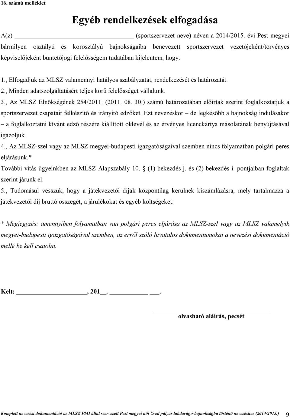 , Elfogadjuk az MLSZ valamennyi hatályos szabályzatát, rendelkezését és határozatát. 2., Minden adatszolgáltatásért teljes körű felelősséget vállalunk. 3., Az MLSZ Elnökségének 254/2011. (2011. 08.