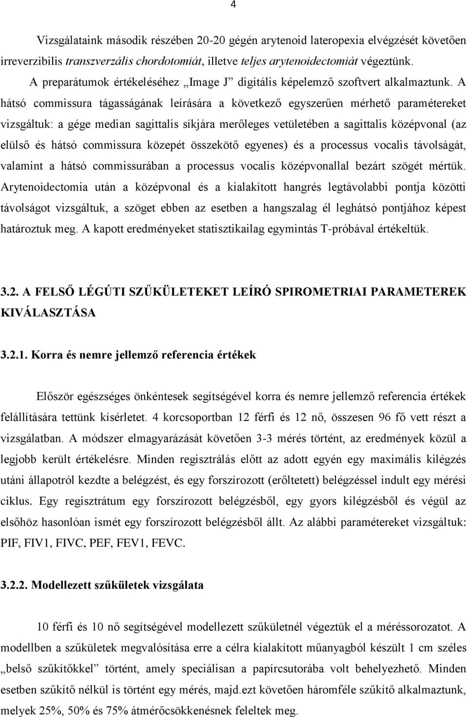 A hátsó commissura tágasságának leírására a következő egyszerűen mérhető paramétereket vizsgáltuk: a gége median sagittalis síkjára merőleges vetületében a sagittalis középvonal (az elülső és hátsó