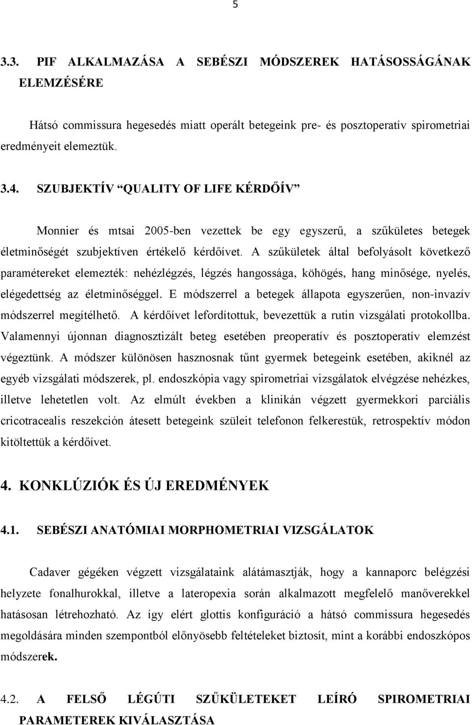 A szűkületek által befolyásolt következő paramétereket elemezték: nehézlégzés, légzés hangossága, köhögés, hang minősége, nyelés, elégedettség az életminőséggel.