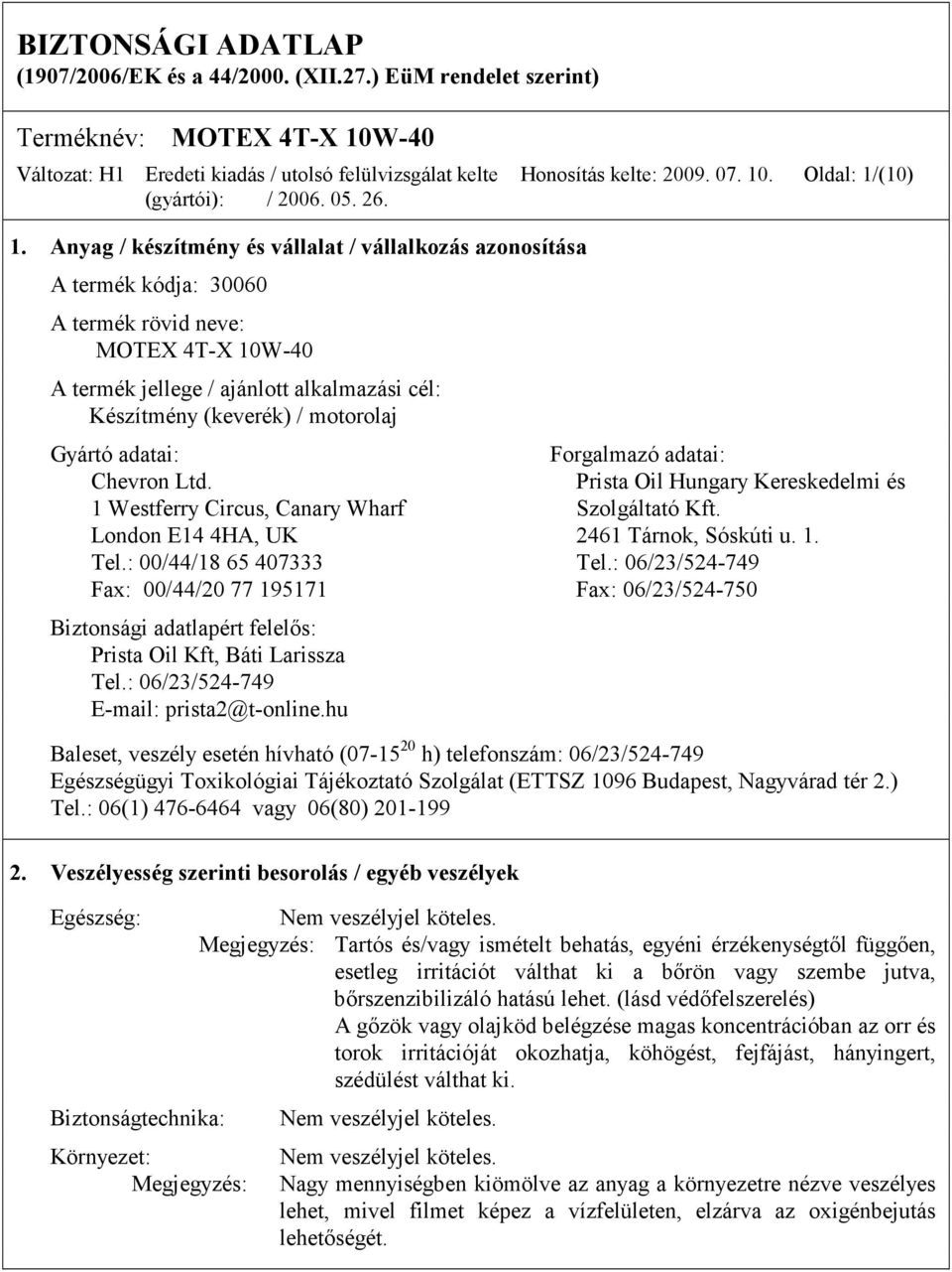 Gyártó adatai: Forgalmazó adatai: Chevron Ltd. Prista Oil Hungary Kereskedelmi és 1 Westferry Circus, Canary Wharf Szolgáltató Kft. London E14 4HA, UK 2461 Tárnok, Sóskúti u. 1. Tel.