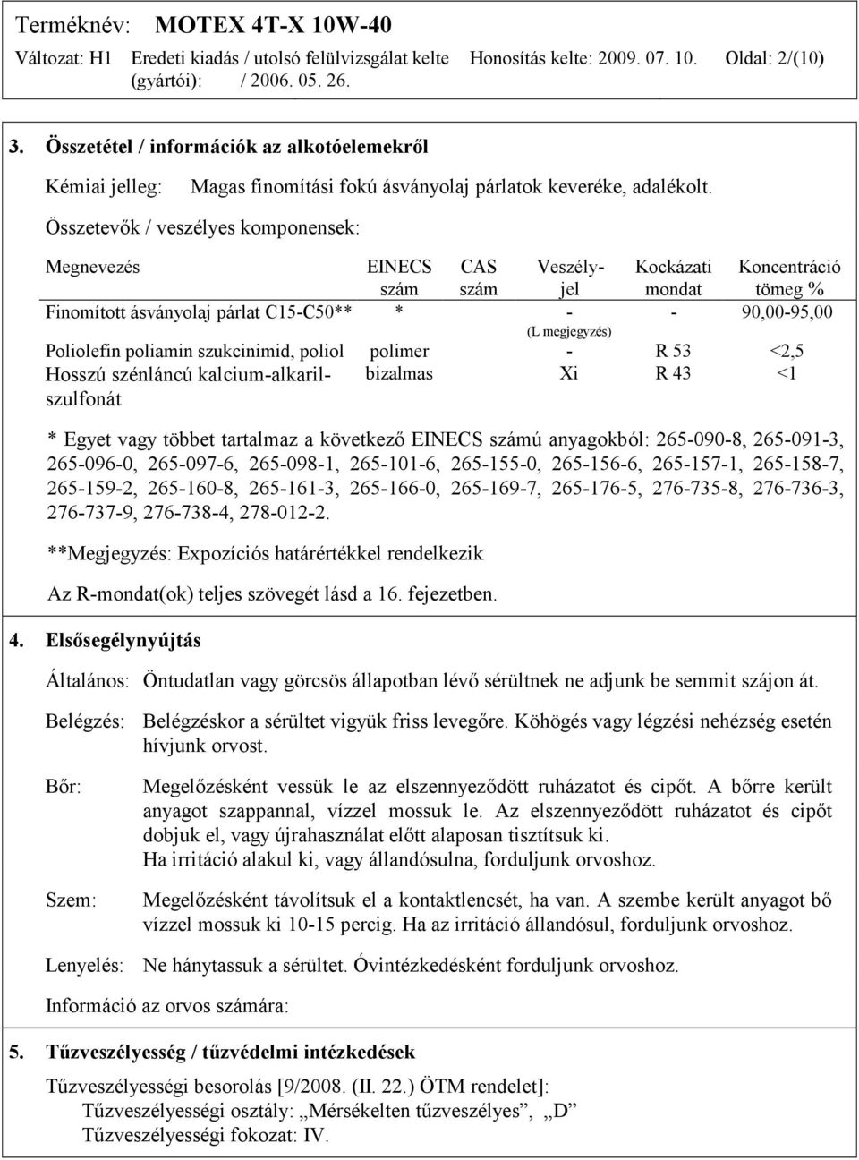 poliamin szukcinimid, poliol polimer - R 53 <2,5 Hosszú szénláncú kalcium-alkarilszulfonát bizalmas Xi R 43 <1 * Egyet vagy többet tartalmaz a következő EINECS számú anyagokból: 265-090-8, 265-091-3,