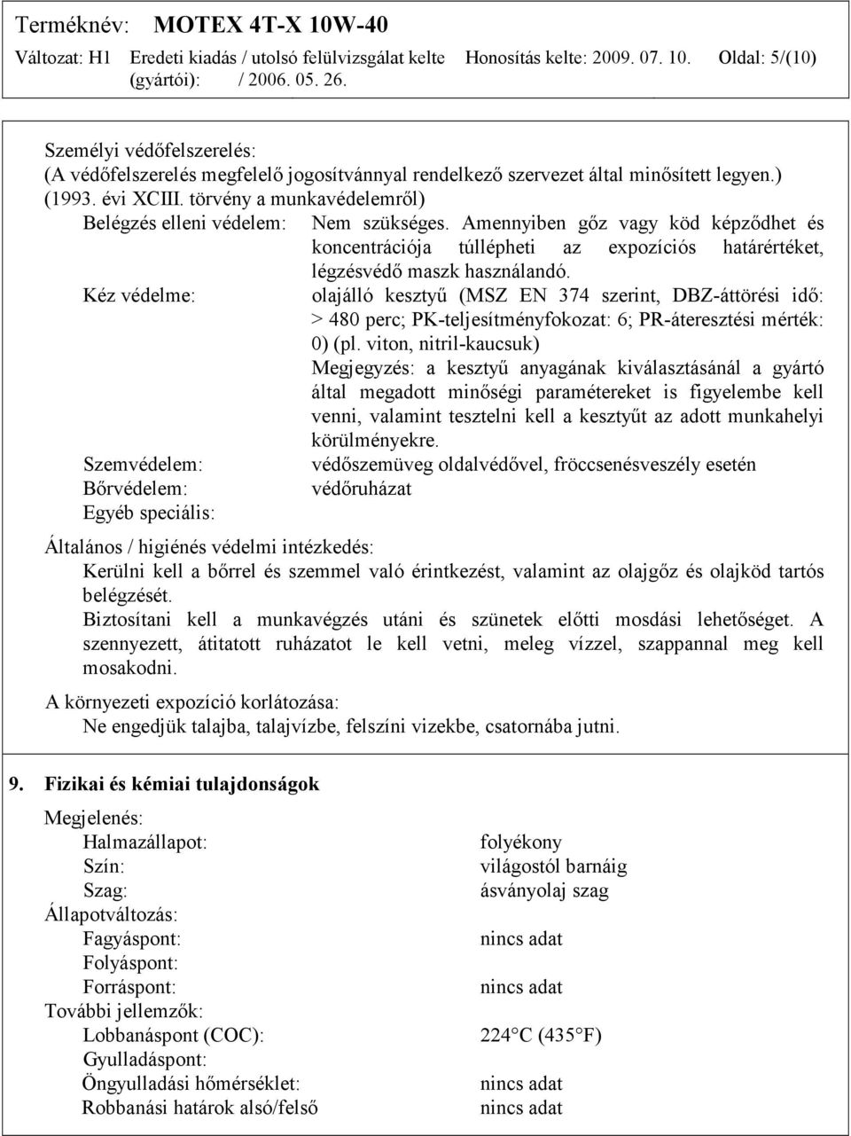 Kéz védelme: olajálló kesztyű (MSZ EN 374 szerint, DBZ-áttörési idő: > 480 perc; PK-teljesítményfokozat: 6; PR-áteresztési mérték: 0) (pl.