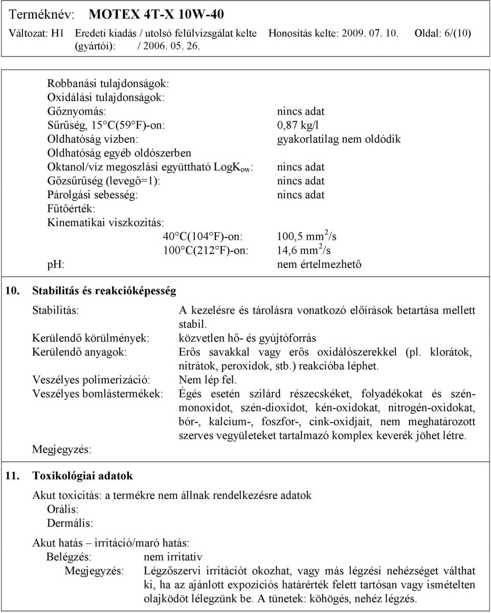 Gőzsűrűség (levegő=1): 0,87 kg/l gyakorlatilag nem oldódik Párolgási sebesség: Fűtőérték: Kinematikai viszkozitás: 40 C(104 F)-on: 100,5 mm 2 /s 100 C(212 F)-on: 14,6 mm 2 /s ph: 10.