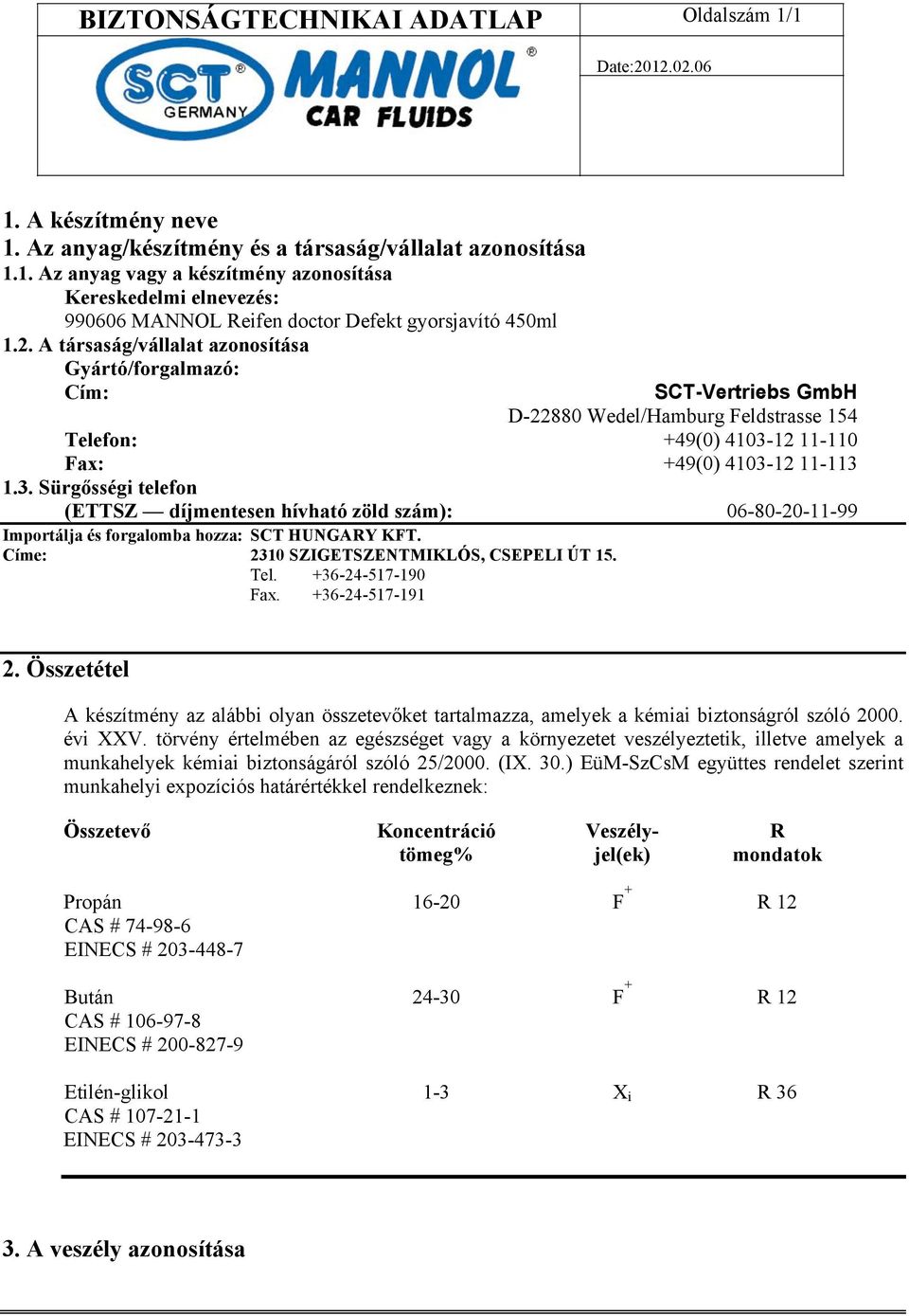 12 11-110 Fax: +49(0) 4103-12 11-113 1.3. Sürgősségi telefon (ETTSZ díjmentesen hívható zöld szám): 06-80-20-11-99 Importálja és forgalomba hozza: SCT HUNGARY KFT.