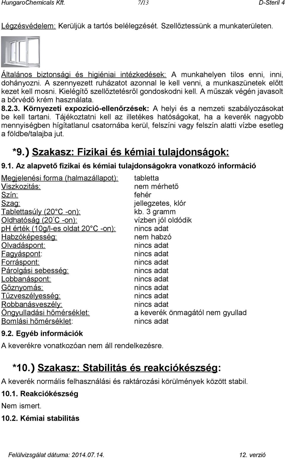 Kielégítő szellőztetésről gondoskodni kell. A műszak végén javasolt a bőrvédő krém használata. 8.2.3. Környezeti expozíció-ellenőrzések: A helyi és a nemzeti szabályozásokat be kell tartani.