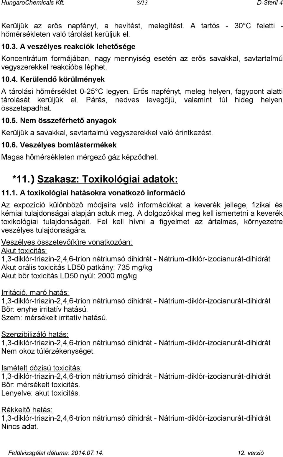 10.5. Nem összeférhető anyagok Kerüljük a savakkal, savtartalmú vegyszerekkel való érintkezést. 10.6. Veszélyes bomlástermékek Magas hőmérsékleten mérgező gáz képződhet. *11.