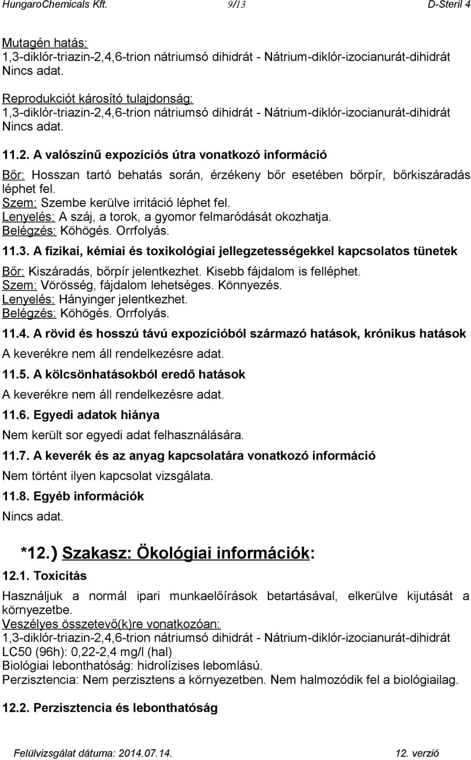 Lenyelés: A száj, a torok, a gyomor felmaródását okozhatja. Belégzés: Köhögés. Orrfolyás. 11.3.