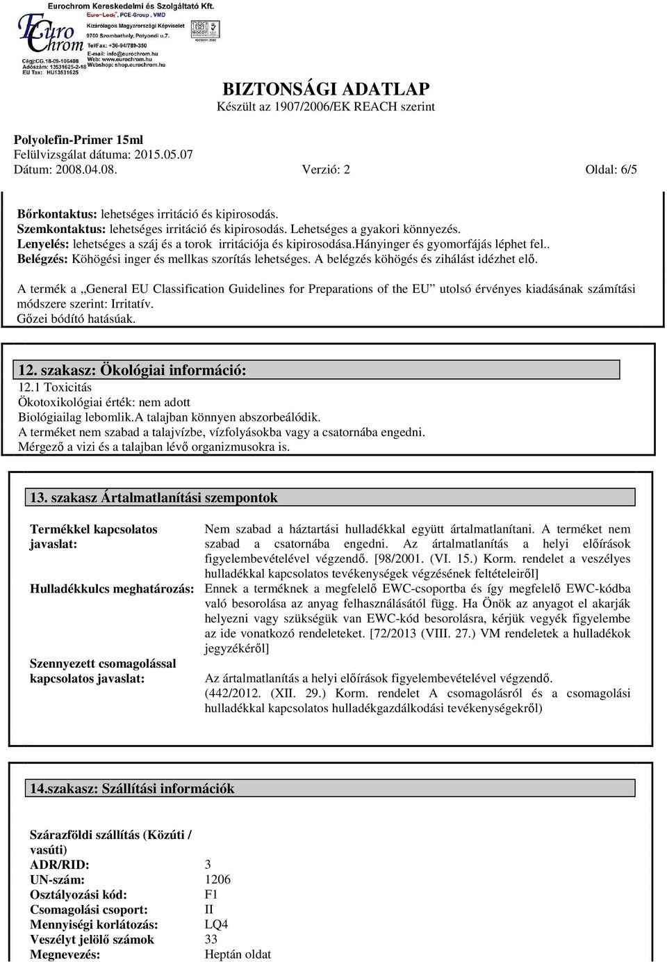 A belégzés köhögés és zihálást idézhet elő. A termék a General EU Classification Guidelines for Preparations of the EU utolsó érvényes kiadásának számítási módszere szerint: Irritatív.