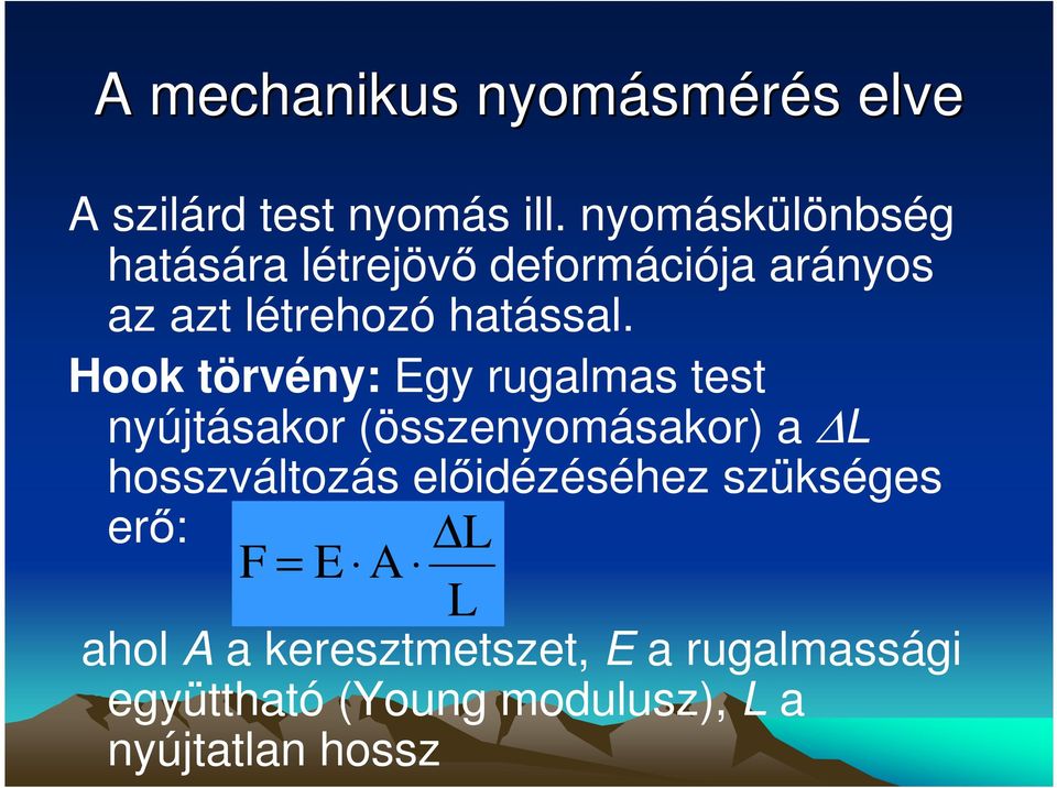 Hook törvény: Egy rugalmas test nyújtásakor (összenyomásakor) a L hosszváltozás