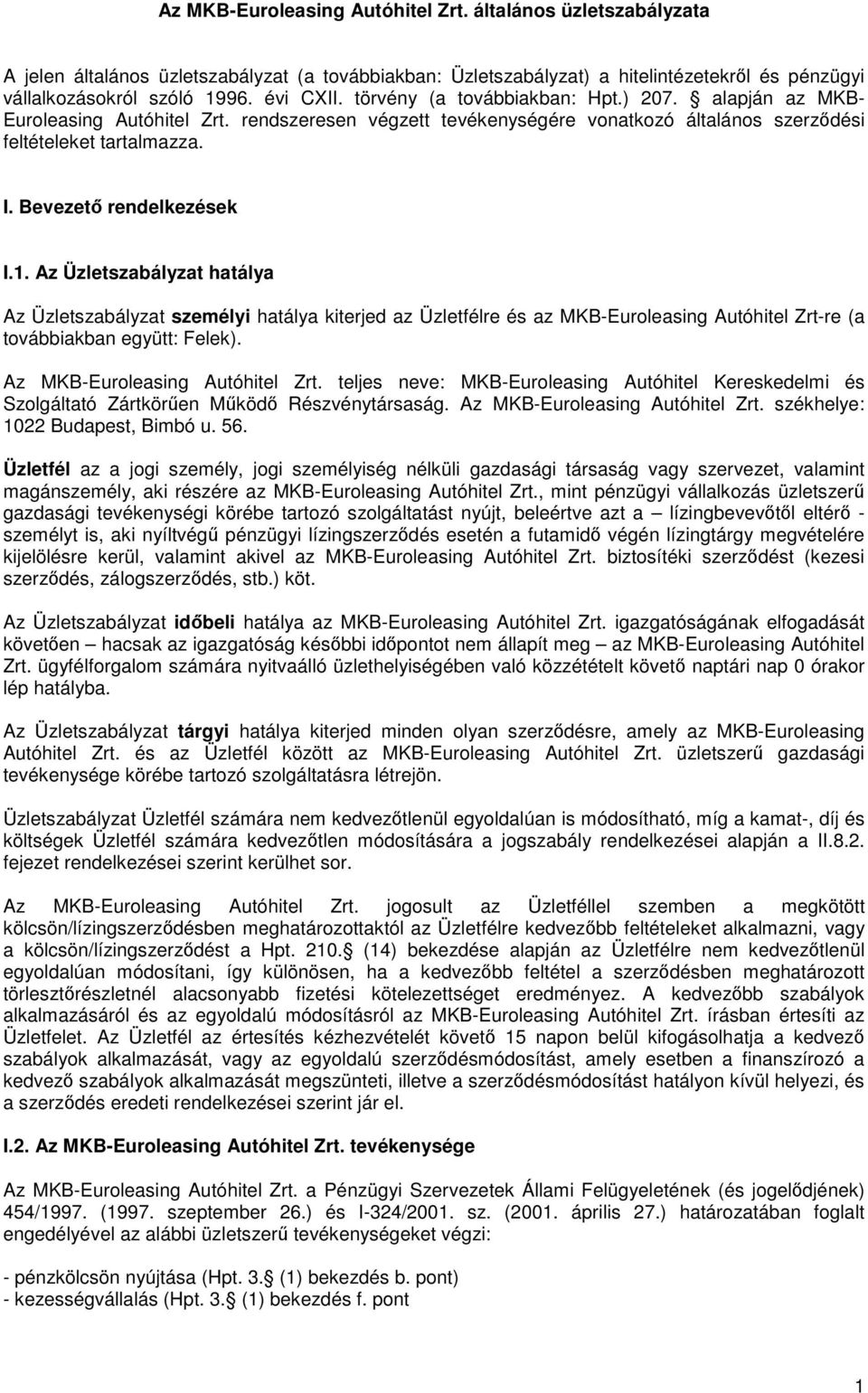 Az Üzletszabályzat hatálya Az Üzletszabályzat személyi hatálya kiterjed az Üzletfélre és az MKB-Euroleasing Autóhitel Zrt-re (a továbbiakban együtt: Felek). Az MKB-Euroleasing Autóhitel Zrt.