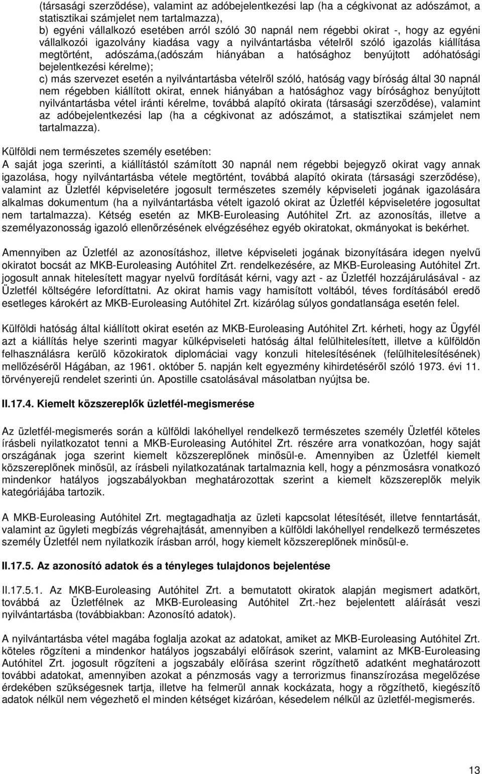 bejelentkezési kérelme); c) más szervezet esetén a nyilvántartásba vételrl szóló, hatóság vagy bíróság által 30 napnál nem régebben kiállított okirat, ennek hiányában a hatósághoz vagy bírósághoz