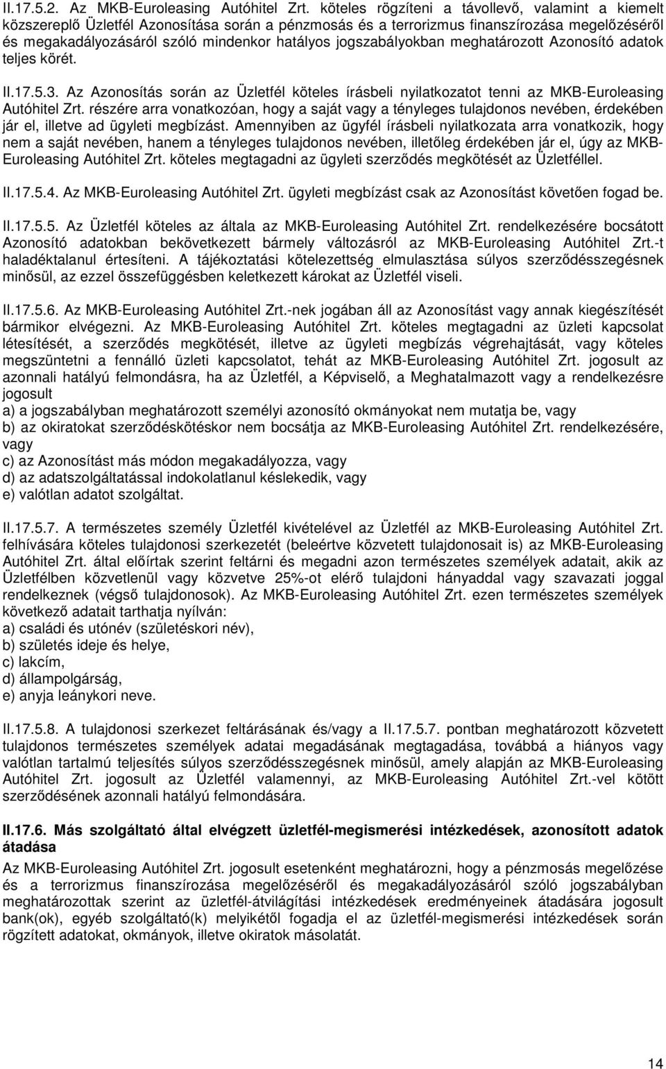 jogszabályokban meghatározott Azonosító adatok teljes körét. II.17.5.3. Az Azonosítás során az Üzletfél köteles írásbeli nyilatkozatot tenni az MKB-Euroleasing Autóhitel Zrt.