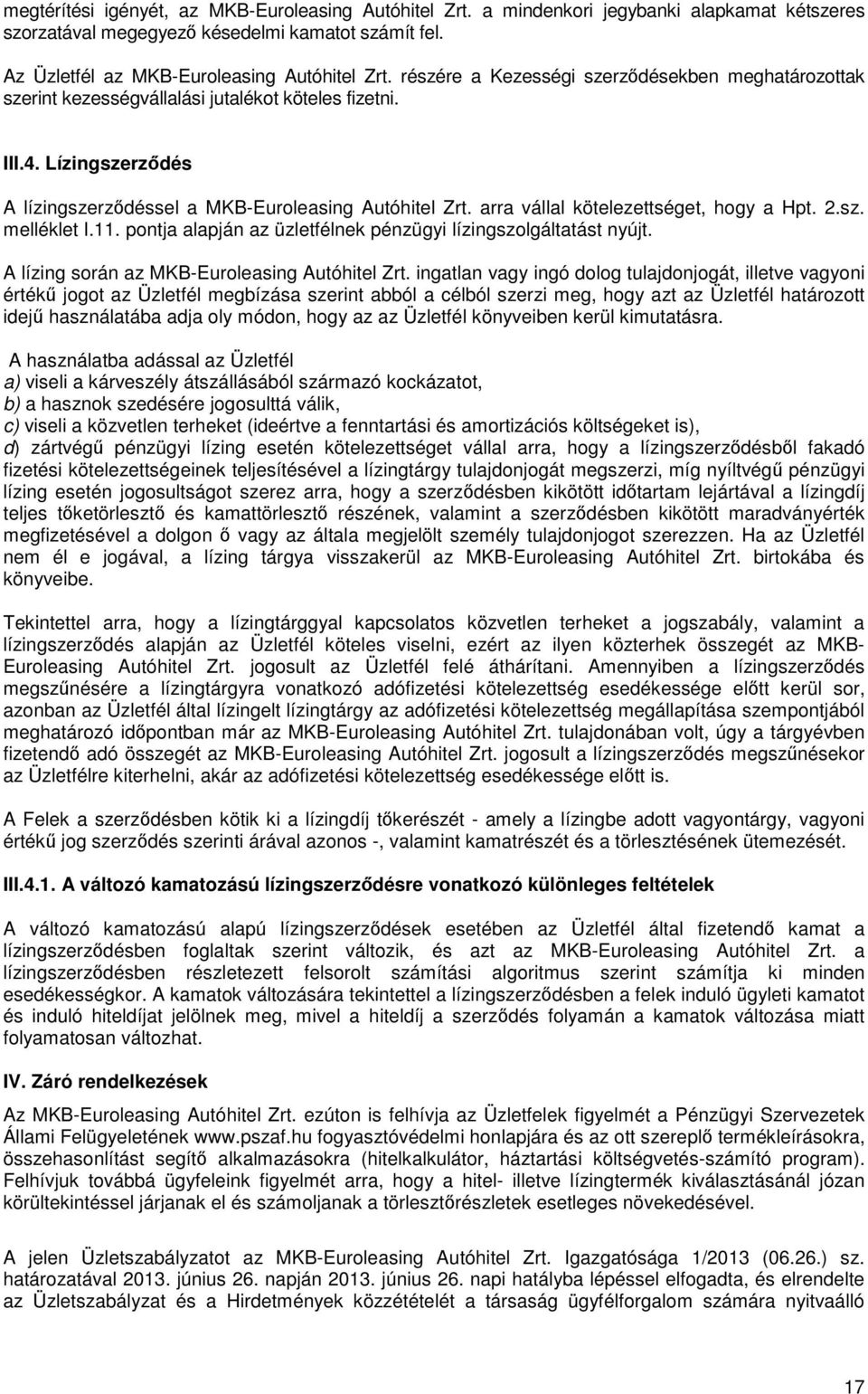 arra vállal kötelezettséget, hogy a Hpt. 2.sz. melléklet I.11. pontja alapján az üzletfélnek pénzügyi lízingszolgáltatást nyújt. A lízing során az MKB-Euroleasing Autóhitel Zrt.