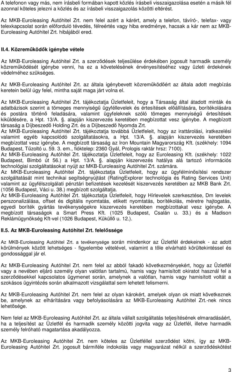 nem felel azért a kárért, amely a telefon, távíró-, telefax- vagy telexkapcsolat során elforduló tévedés, félreértés vagy hiba eredménye, hacsak a kár nem az MKB- Euroleasing Autóhitel Zrt.