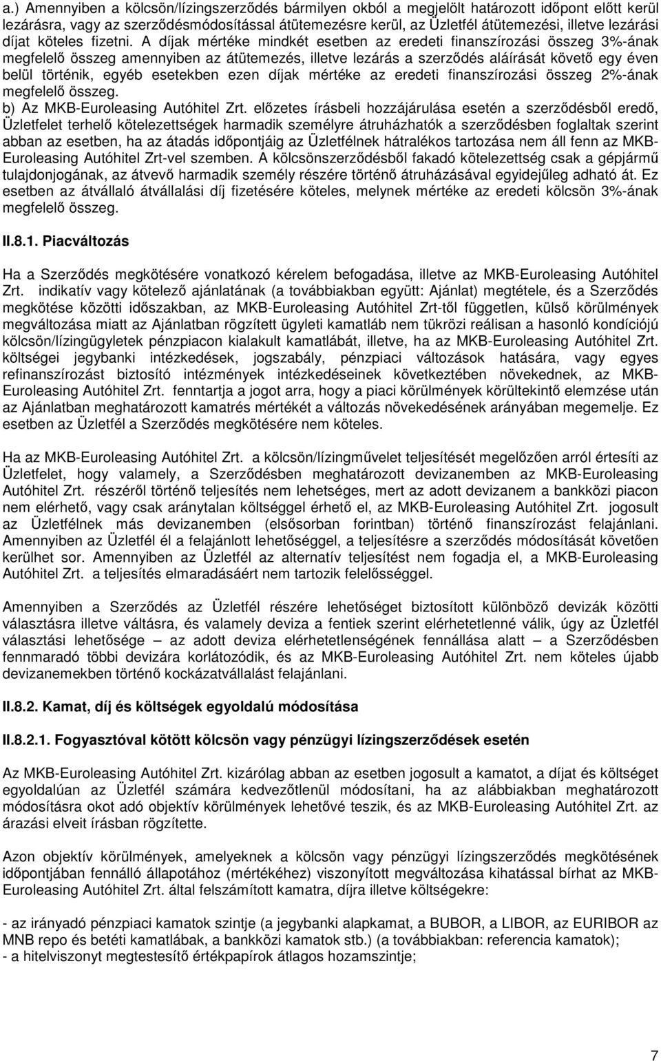 A díjak mértéke mindkét esetben az eredeti finanszírozási összeg 3%-ának megfelel összeg amennyiben az átütemezés, illetve lezárás a szerzdés aláírását követ egy éven belül történik, egyéb esetekben