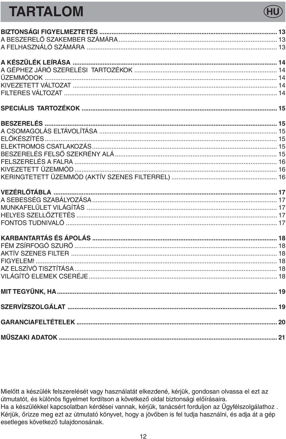 .. 15 BESZERELÉS FELSŐ SZEKRÉNY ALÁ... 15 FELSZERELÉS A FALRA... 16 KIVEZETETT ÜZEMMÓD... 16 KERINGTETETT ÜZEMMÓD (AKTÍV SZENES FILTERREL)... 16 VEZÉRLŐTÁBLA... 17 A SEBESSÉG SZABÁLYOZÁSA.