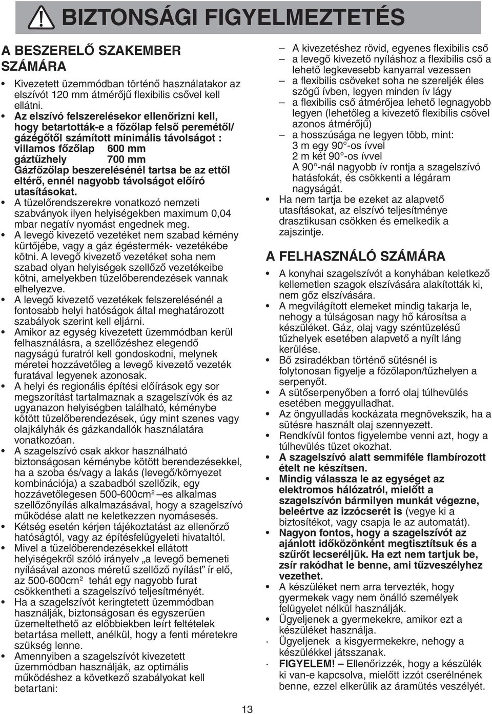 beszerelésénél tartsa be az ettől eltérő, ennél nagyobb távolságot előíró utasításokat.