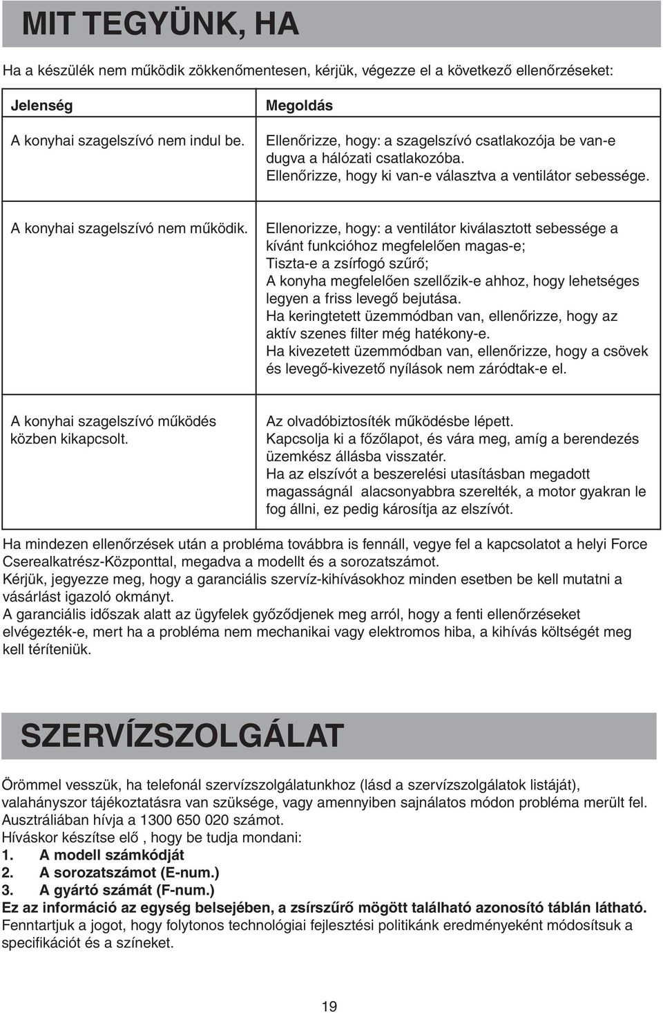 Ellenorizze, hogy: a ventilátor kiválasztott sebessége a kívánt funkcióhoz megfelelően magas-e; Tiszta-e a zsírfogó szűrő; A konyha megfelelően szellőzik-e ahhoz, hogy lehetséges legyen a friss