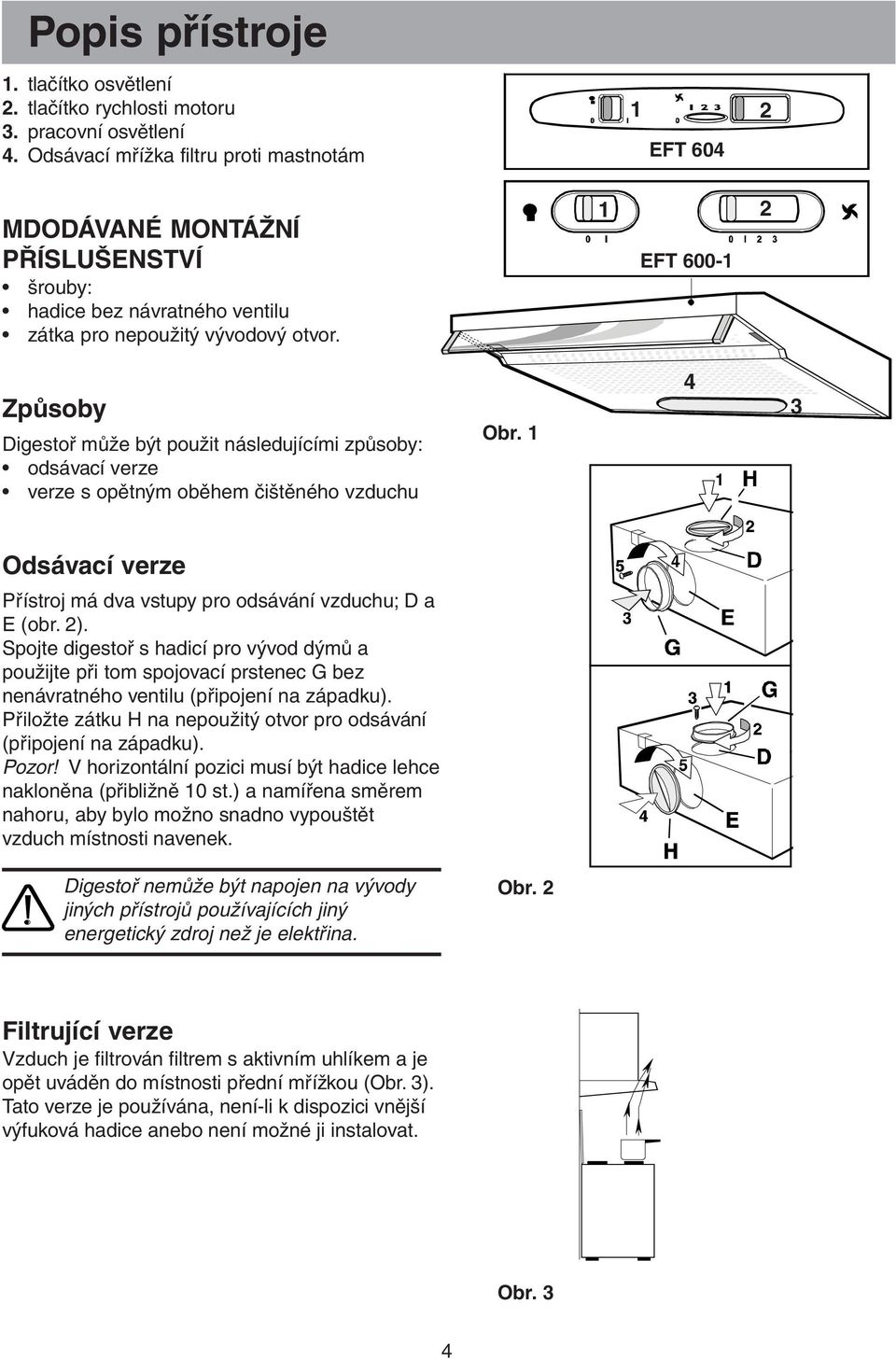1 EFT 600-1 2 Způsoby Digestoř může být použit následujícími způsoby: odsávací verze verze s opětným oběhem čištěného vzduchu Obr.