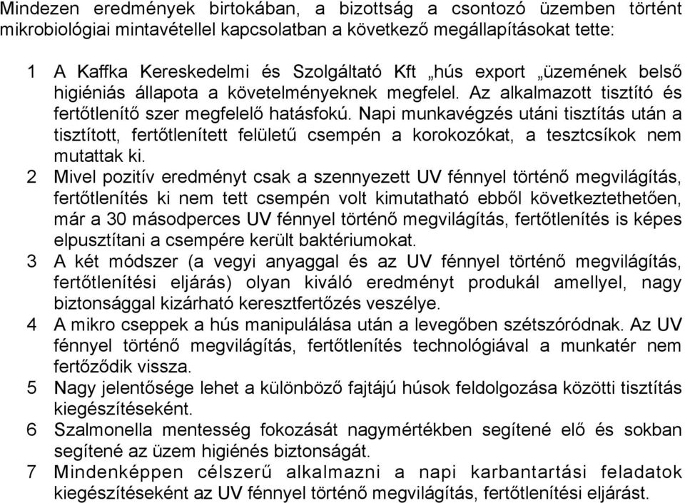 Napi munkavégzés utáni tisztítás után a tisztított, fertőtlenített felületű csempén a korokozókat, a tesztcsíkok nem mutattak ki.