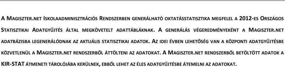 MEGKÖVETELT ADATTÁBLÁKNAK. A GENERÁLÁS VÉGEREDMÉNYEKÉNT NET ADATBÁZISBA LEGENERÁLÓDNAK AZ AKTUÁLIS STATISZTIKAI ADATOK.