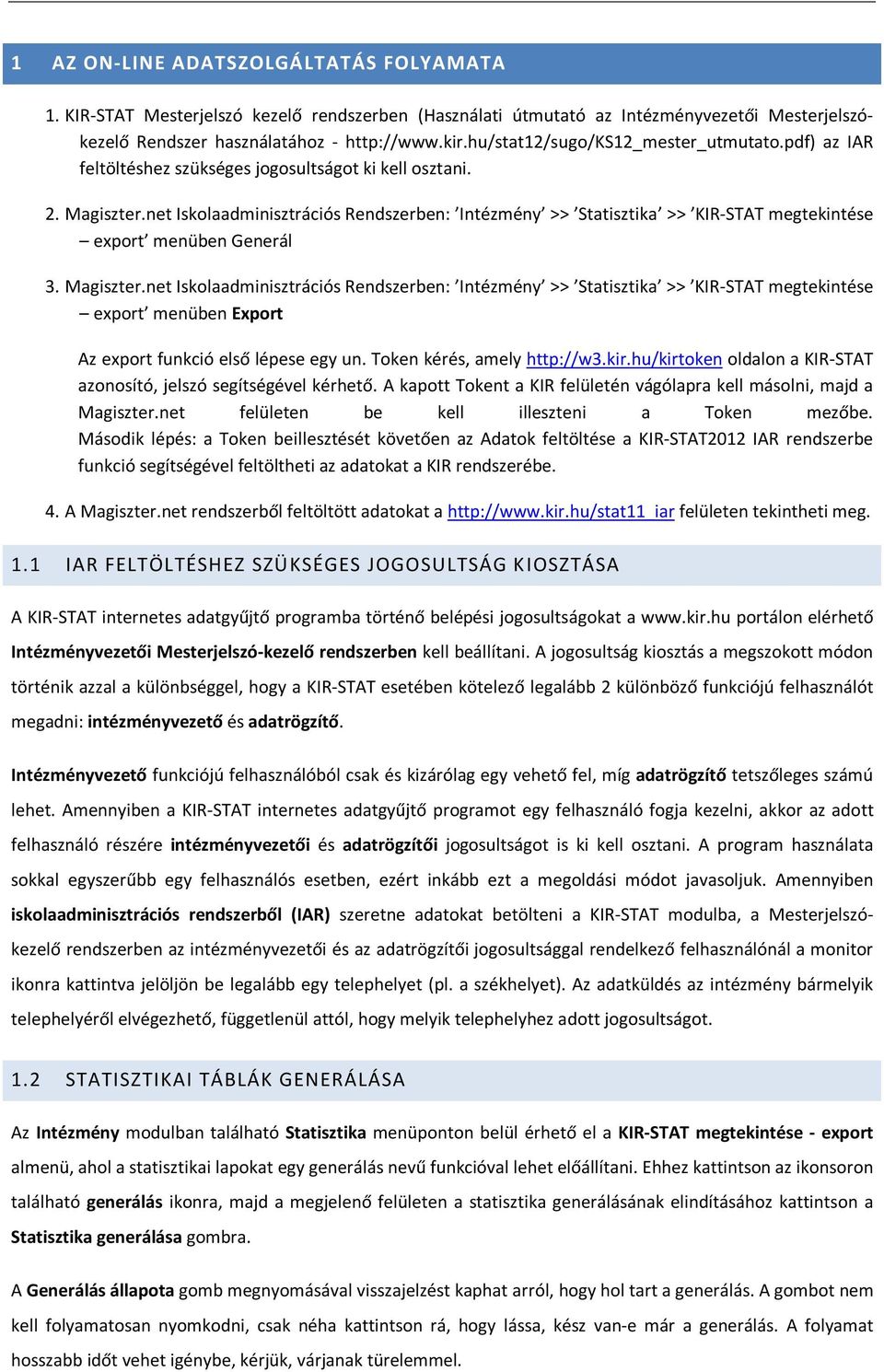 net Iskolaadminisztrációs Rendszerben: Intézmény >> Statisztika >> KIR-STAT megtekintése export menüben Generál 3. Magiszter.