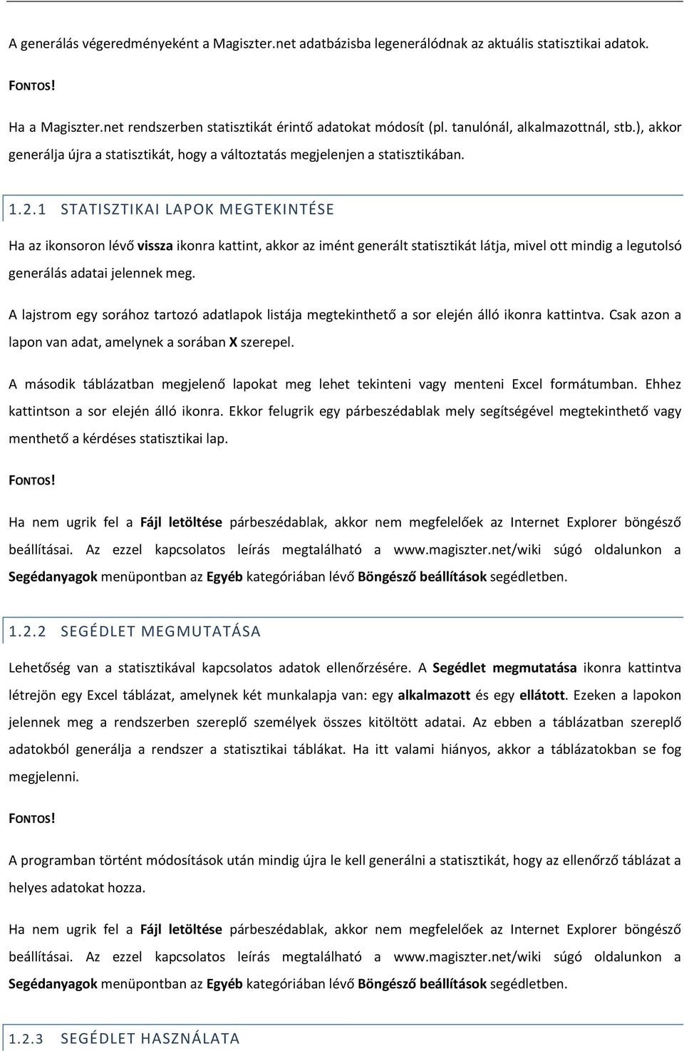 1 STATISZTIKAI LAPOK MEGTEKINTÉSE Ha az ikonsoron lévő vissza ikonra kattint, akkor az imént generált statisztikát látja, mivel ott mindig a legutolsó generálás adatai jelennek meg.