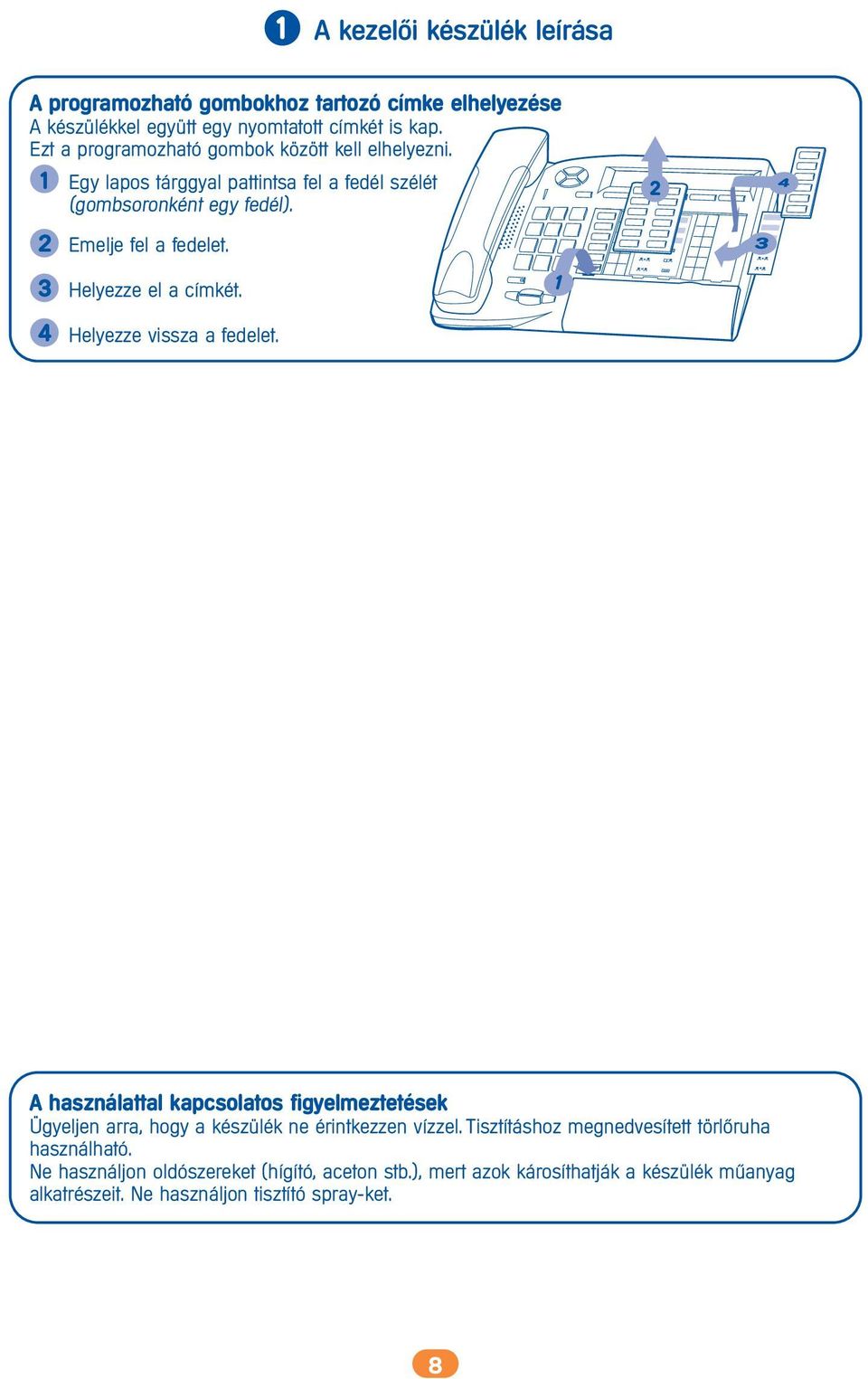 Helyezze el a címkét. Helyezze vissza a fedelet. A használattal kapcsolatos figyelmeztetések Ügyeljen arra, hogy a készülék ne érintkezzen vízzel.