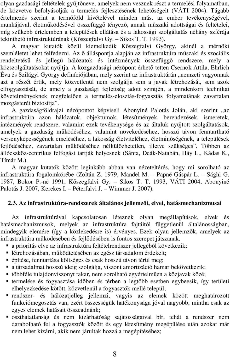 a települések ellátása és a lakossági szolgáltatás néhány szférája tekinthető infrastruktúrának (Kőszegfalvi Gy. Sikos T. T. 993).