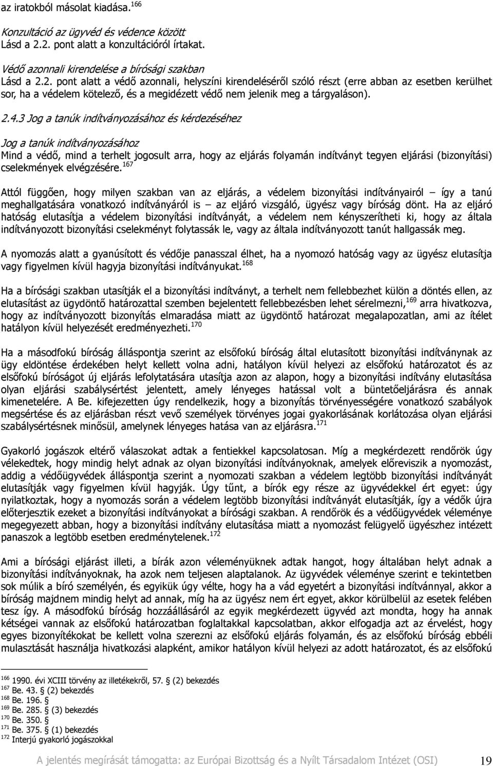 2.4.3 Jog a tanúk indítványozásához és kérdezéséhez Jog a tanúk indítványozásához Mind a védı, mind a terhelt jogosult arra, hogy az eljárás folyamán indítványt tegyen eljárási (bizonyítási)