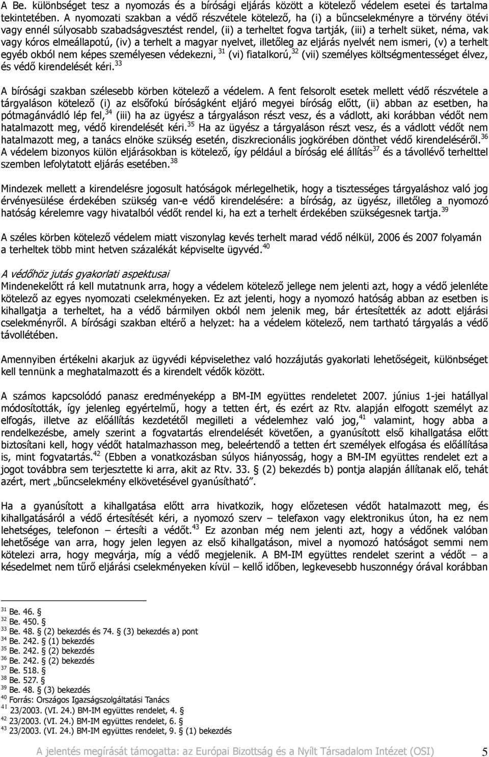 vak vagy kóros elmeállapotú, (iv) a terhelt a magyar nyelvet, illetıleg az eljárás nyelvét nem ismeri, (v) a terhelt egyéb okból nem képes személyesen védekezni, 31 (vi) fiatalkorú, 32 (vii)