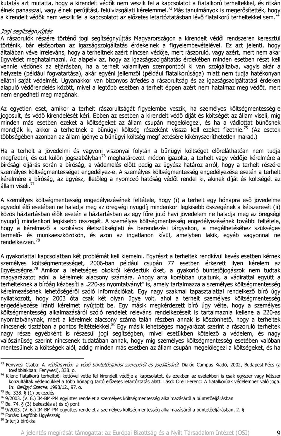 74 Jogi segítségnyújtás A rászorulók részére történı jogi segítségnyújtás Magyarországon a kirendelt védıi rendszeren keresztül történik, bár elsısorban az igazságszolgáltatás érdekeinek a