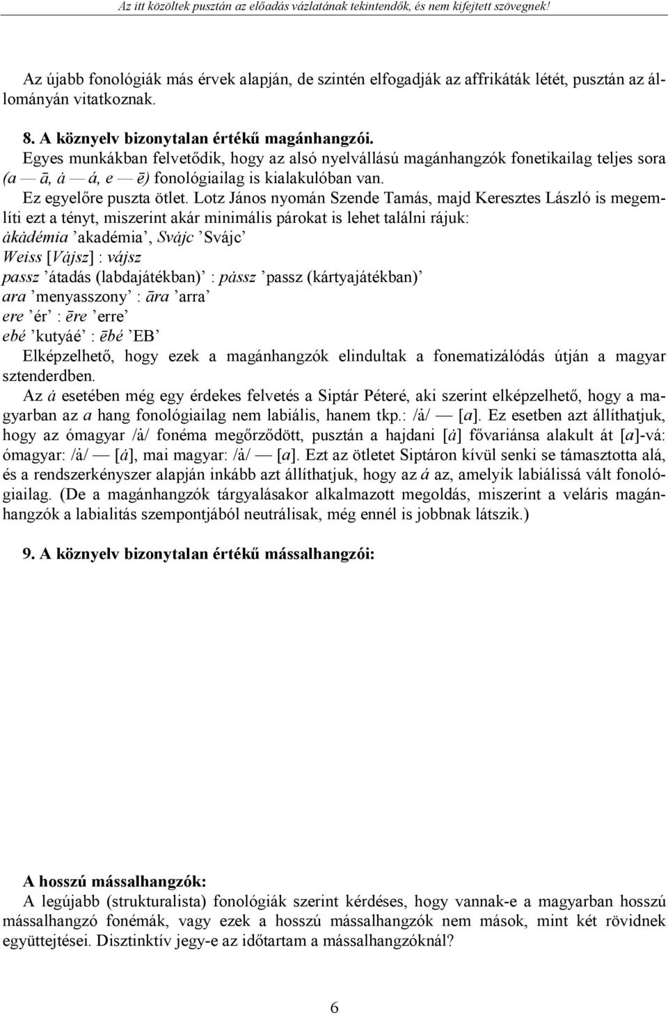 Lotz János nyomán Szende Tamás, majd Keresztes László is megemlíti ezt a tényt, miszerint akár minimális párokat is lehet találni rájuk: k démia akadémia, Sv jc Svájc Weiss [V jsz] : vájsz passz