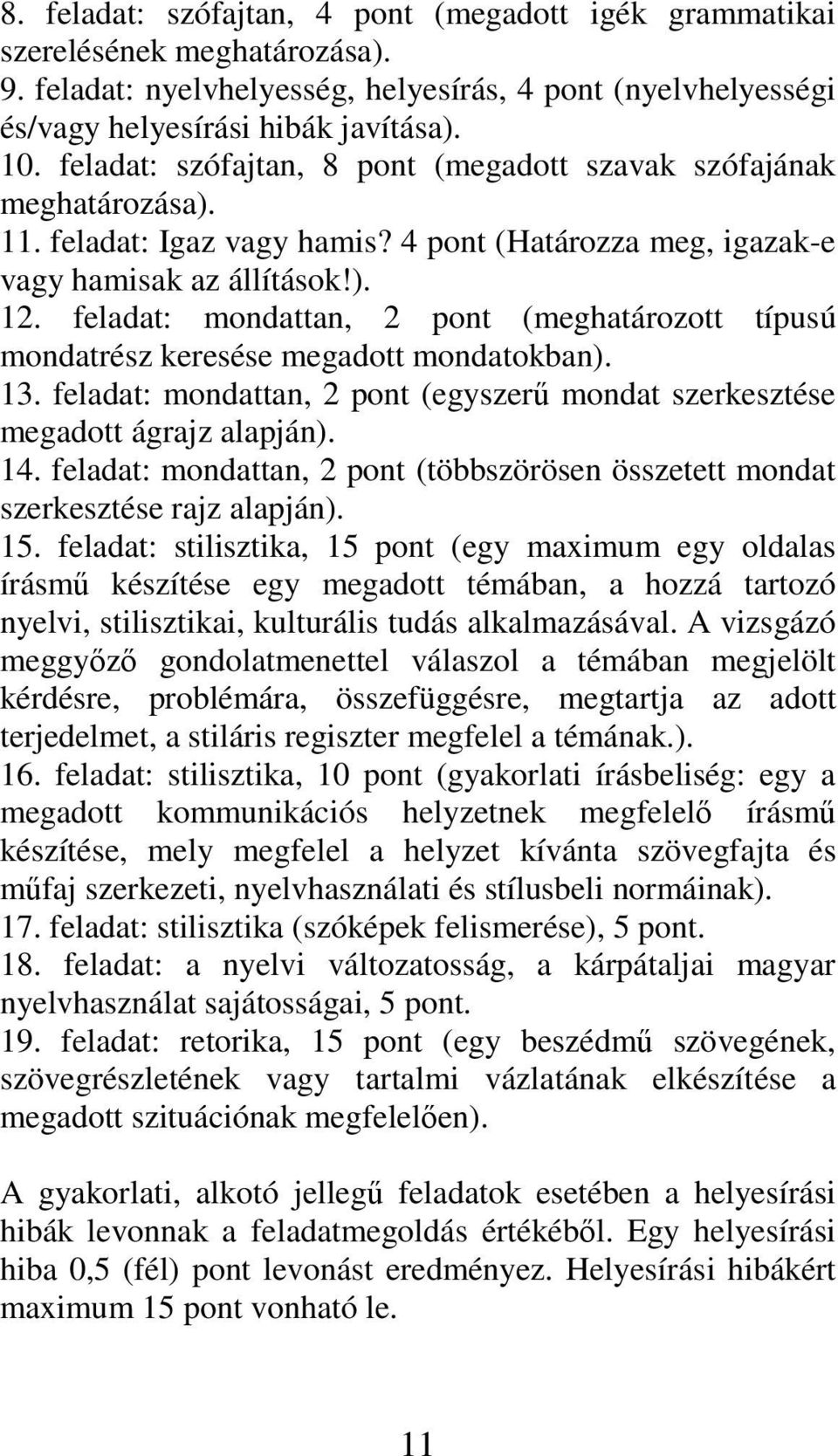 feladat: mondattan, 2 pont (meghatározott típusú mondatrész keresése megadott mondatokban). 13. feladat: mondattan, 2 pont (egyszerő mondat szerkesztése megadott ágrajz alapján). 14.