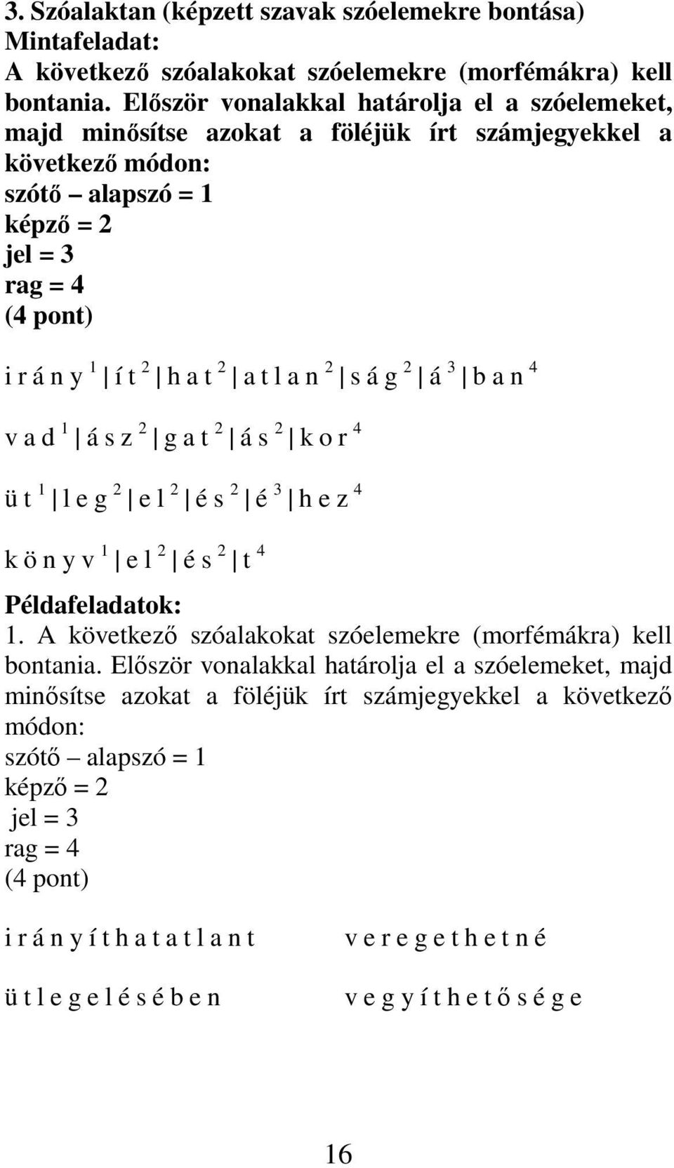 l a n 2 s á g 2 á 3 b a n 4 v a d 1 á s z 2 g a t 2 á s 2 k o r 4 ü t 1 l e g 2 e l 2 é s 2 é 3 h e z 4 k ö n y v 1 e l 2 é s 2 t 4 Példafeladatok: 1.