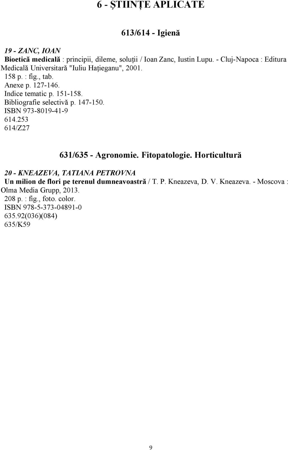 Bibliografie selectivă p. 147-150. ISBN 973-8019-41-9 614.253 614/Z27 631/635 - Agronomie. Fitopatologie.