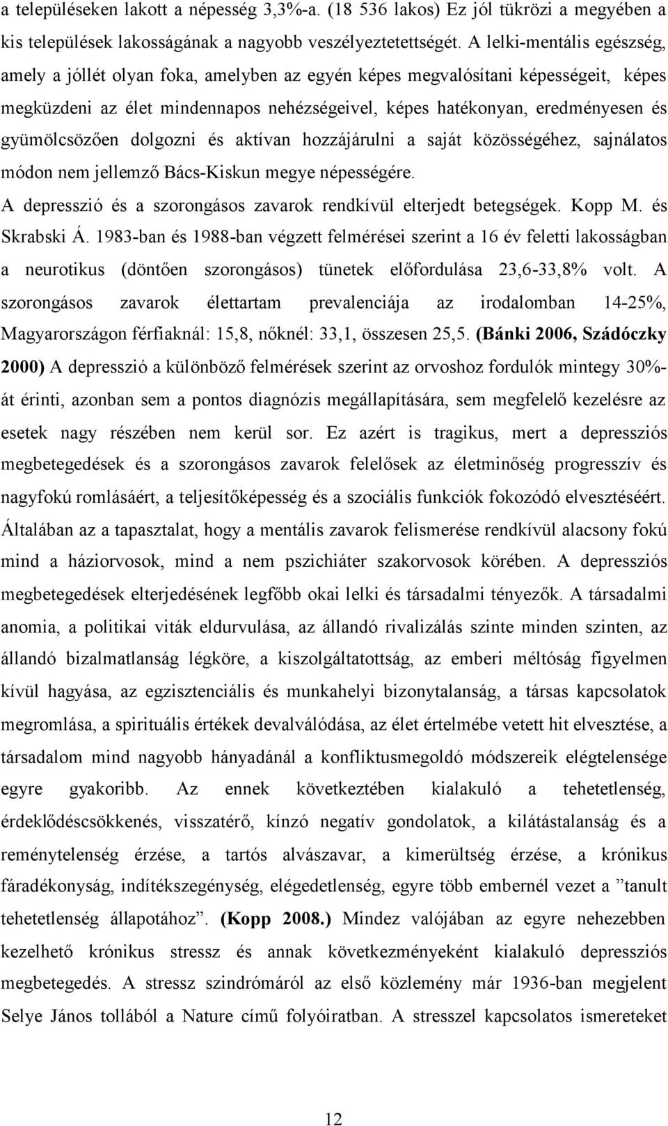 gyümölcsözően dolgozni és aktívan hozzájárulni a saját közösségéhez, sajnálatos módon nem jellemzőbács-kiskun megye népességére. A depresszió és a szorongásos zavarok rendkívül elterjedt betegségek.