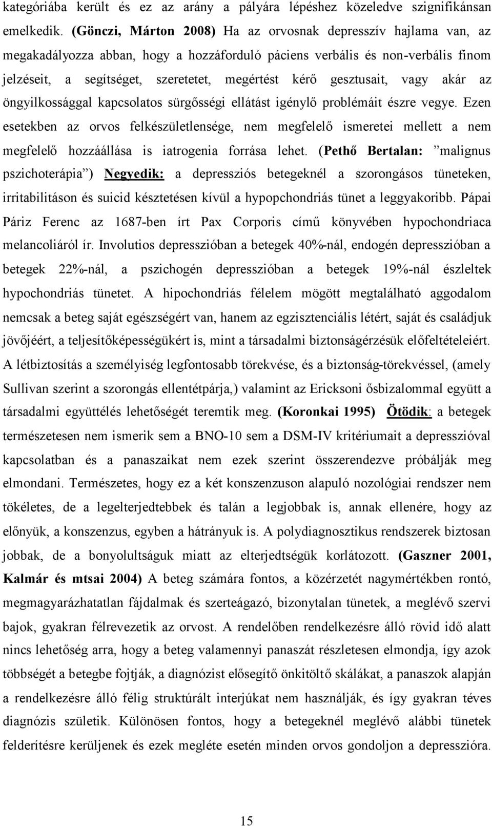 gesztusait, vagy akár az öngyilkossággal kapcsolatos sürgősségi ellátást igénylőproblémáit észre vegye.