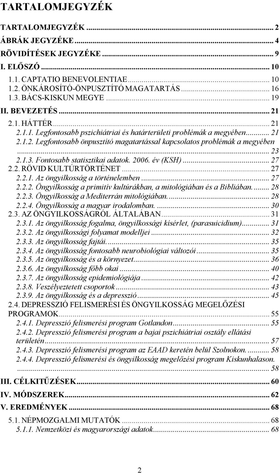 .. 23 2.1.3. Fontosabb statisztikai adatok. 26. év (KSH)... 27 2.2. RÖVID KULTÚRTÖRTÉNET... 27 2.2.1. Az öngyilkosság a történelemben... 27 2.2.2. Öngyilkosság a primitív kultúrákban, a mitológiában és a Bibliában.