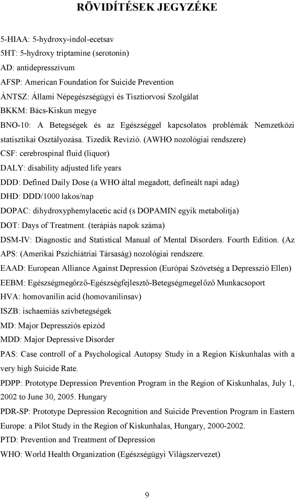 (AWHO nozológiai rendszere) CSF: cerebrospinal fluid (liquor) DALY: disability adjusted life years DDD: Defined Daily Dose (a WHO által megadott, defineált napi adag) DHD: DDD/1 lakos/nap DOPAC: