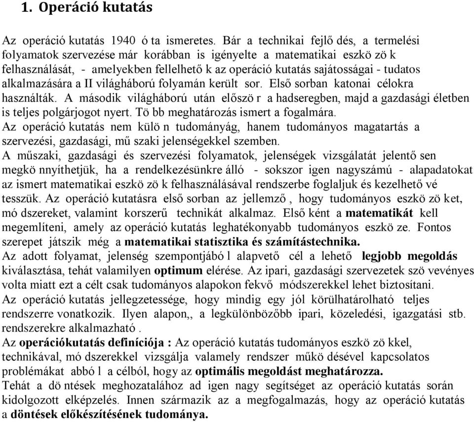 vlágháború folamá került sor. Első sorba katoa célokra haszálták. A másodk vlágháború utá előszö r a hadseregbe, mad a gazdaság életbe s teles polgárogot ert. Tö bb meghatározás smert a fogalmára.